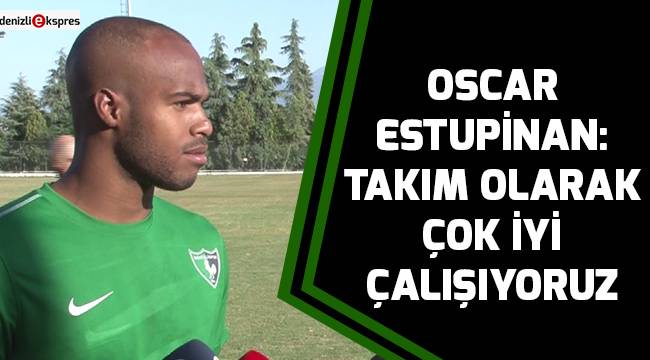 Oscar Estupinan: Takım olarak çok iyi çalışıyoruz