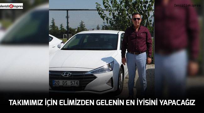 Takımımız İçin Elimizden Gelenin En İyisini Yapacağız