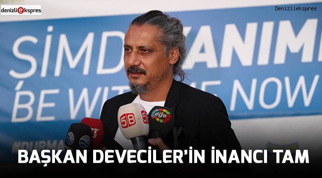 BAŞKAN DEVECİLER’İN İNANCI TAM