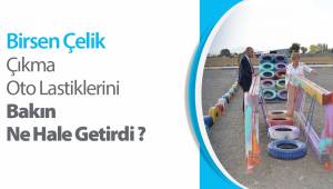 Birsen Çelik, bakın çıkma oto lastiklerini ne hale getirdi.