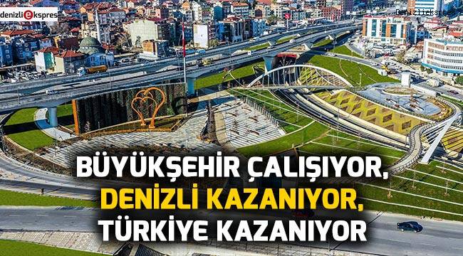 BÜYÜKŞEHİR ÇALIŞIYOR, DENİZLİ KAZANIYOR, TÜRKİYE KAZANIYOR
