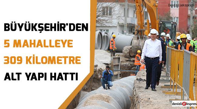 Büyükşehir'den 5 mahalleye 309 kilometre alt yapı hattı