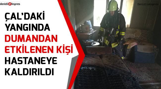 Çal'daki yangında dumandan etkilenen kişi hastaneye kaldırıldı