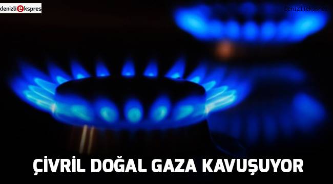 ÇİVRİL DOĞAL GAZA KAVUŞUYOR