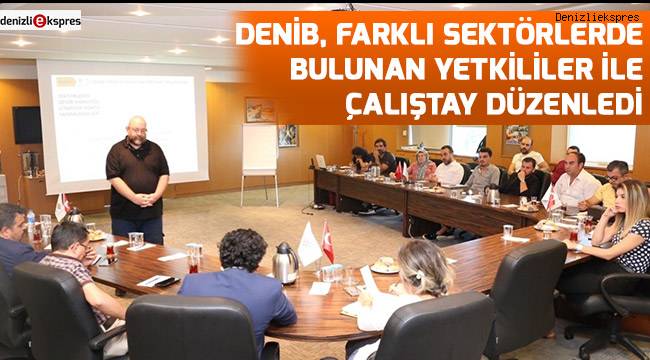 DENİB, farklı sektörlerde bulunan yetkililer ile çalıştay düzenledi