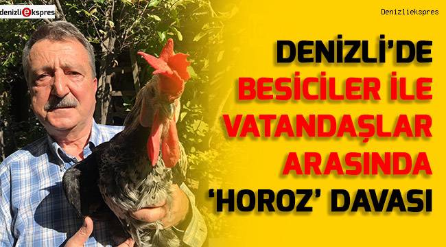 Denizli’de besiciler ile vatandaşlar arasında ‘horoz’ davası