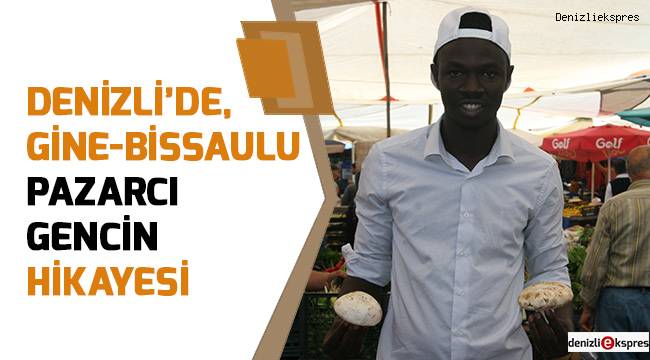 Denizli’de, Gine-Bissaulu pazarcı gencin hikayesi