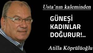 Güneşi kadınlar doğurur!..