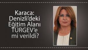 Karaca: Denizli’deki Eğitim Alanı TÜRGEV’e mi Verildi?