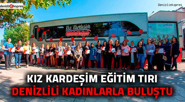 Kız Kardeşim Eğitim Tırı Denizlili kadınlarla buluştu