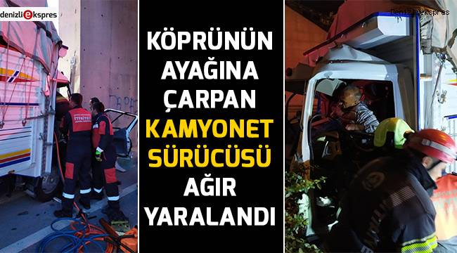 Köprünün ayağına çarpan kamyonet sürücüsü ağır yaralandı!