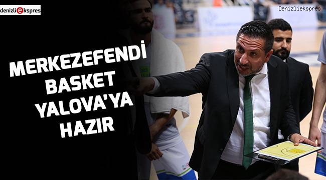 MERKEZEFENDİ BASKET YALOVA’YA HAZIR