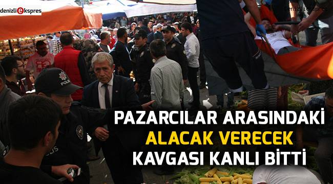Pazarcılar arasındaki alacak verecek kavgası kanlı bitti