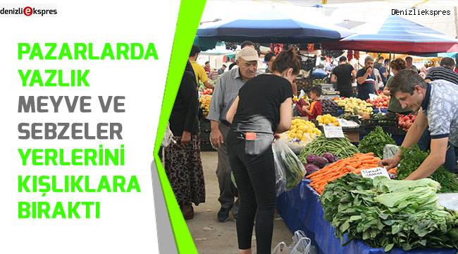 Pazarlarda yazlık meyve ve sebzeler yerlerini kışlıklara bıraktı