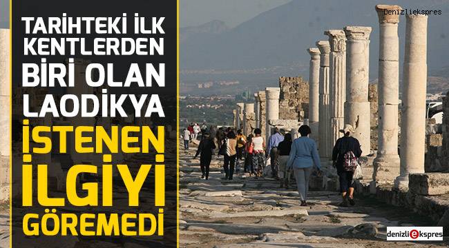 Tarihteki ilk kentlerden biri olan Laodikya istenen ilgiyi göremedi