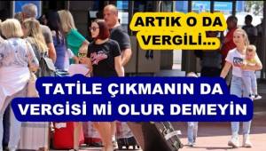 Tatile çıkmaya da vergi geliyor