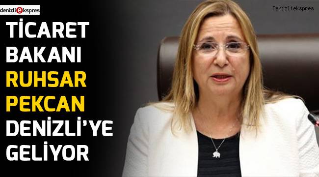 Ticaret Bakanı Ruhsar Pekcan Denizli’ye geliyor