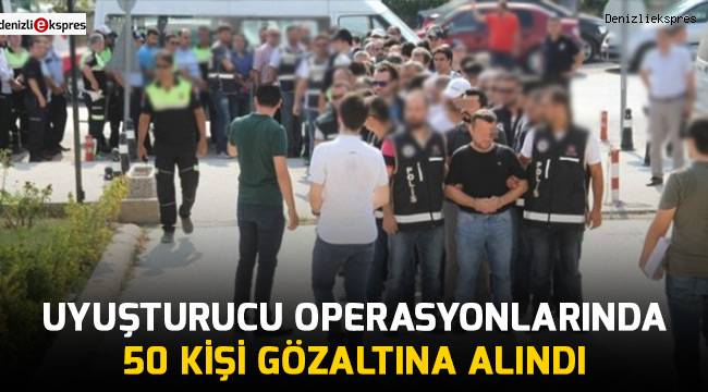 Uyuşturucu operasyonlarında 50 kişi gözaltına alındı