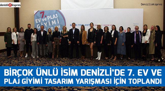 Birçok ünlü isim Denizli’de 7. Ev ve Plaj Giyimi Tasarım Yarışması için toplandı