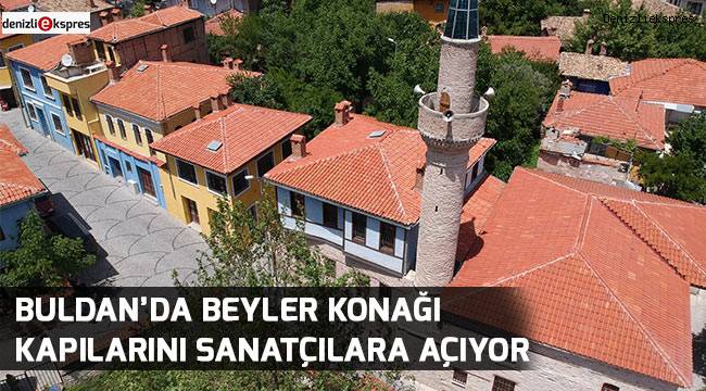Buldan’da Beyler Konağı kapılarını sanatçılara açıyor