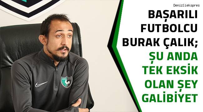 Burak Çalık; Şu anda tek eksik olan şey galibiyet