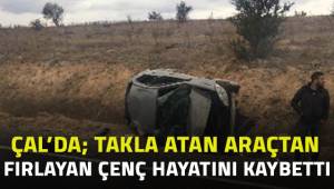 Çal'da takla atan araçtan fırlayan genç hayatını kaybetti