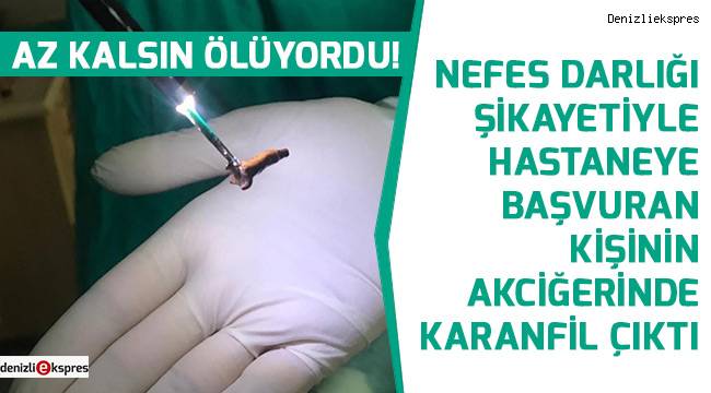 Çiğnediği karanfil akciğerine kaçınca ölümden döndü