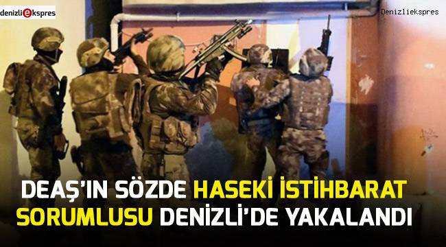 DEAŞ’ın sözde Haseki istihbarat sorumlusu Denizli’de yakalandı