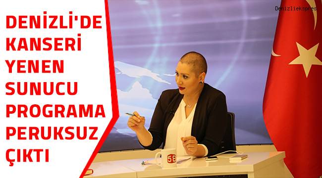 Denizli'de kanseri yenen sunucu programa peruksuz çıktı