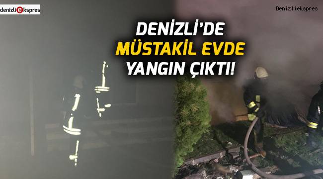Denizli’de müstakil evde yangın çıktı!