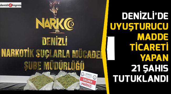 Denizli'de uyuşturucu madde ticareti yapan 21 şahıs tutuklandı