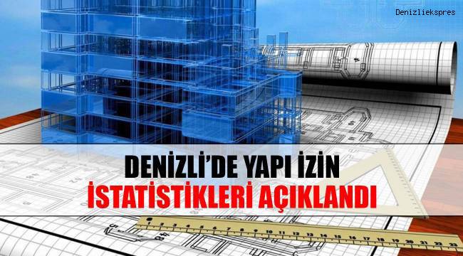 Denizli’de ‘Yapı İzin’ istatistikleri yayınlandı