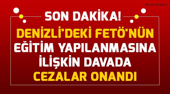 Denizli'deki FETÖ'nün eğitim yapılanmasına ilişkin davada cezalar onandı
