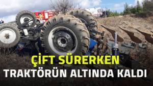 Denizli'nin Çal İlçesinde çift sürerken traktörün altında kaldı