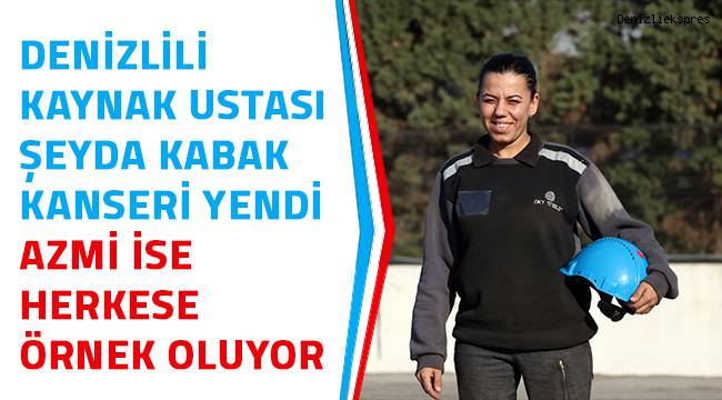 Denizlili kaynak ustası Şeyda, kanseri yendi