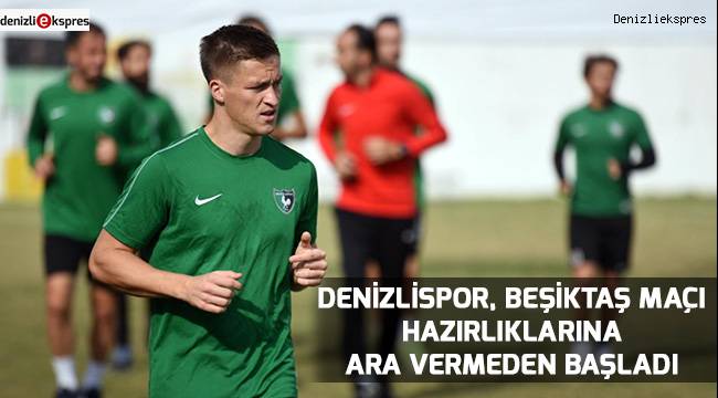 Denizlispor, Beşiktaş maçı hazırlıklarına ara vermeden başladı