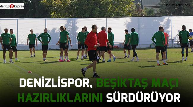 Denizlispor, Beşiktaş maçı hazırlıklarını sürdürüyor