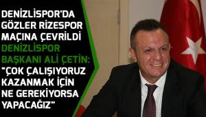Denizlispor'da gözler Rizespor maçına çevrildi