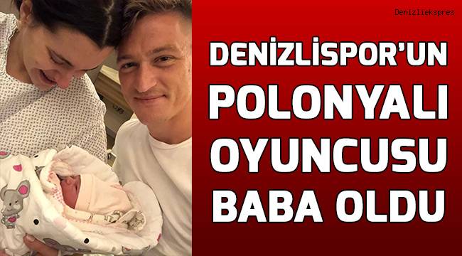 Denizlispor’un Polonyalı oyuncusu baba oldu