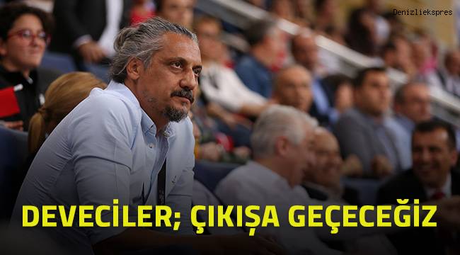 Deveciler; çıkışa geçeceğiz.