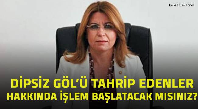 Dipsiz Göl'ü tahrip edenler hakkında işlem başlatacak mısınız?