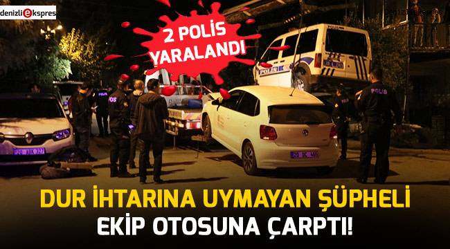 Dur ihtarına uymayan şüpheli ekip otosuna çarptı!
