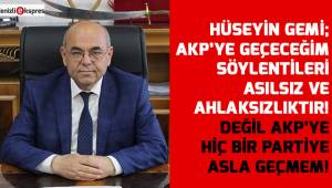Hüseyin Gemi; Değil AKP'ye hiç bir partiye asla geçmem!