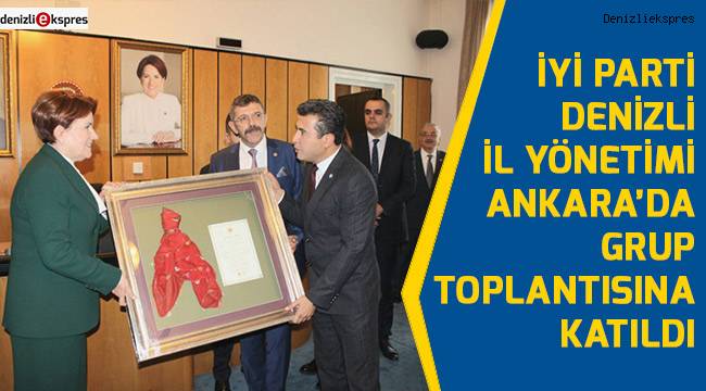 İYİ Parti Denizli İl Yönetimi Ankara’da grup toplantısına katıldı