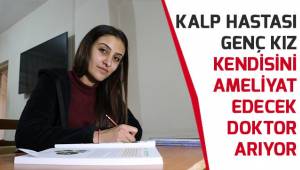 Kalp hastası genç kız kendisini ameliyat edecek doktor arıyor
