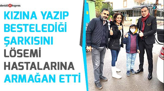 Kızına yazıp bestelediği şarkısını lösemi hastalarına armağan etti