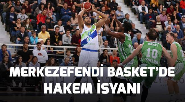 Merkezefendi Basket'de hakem isyanı