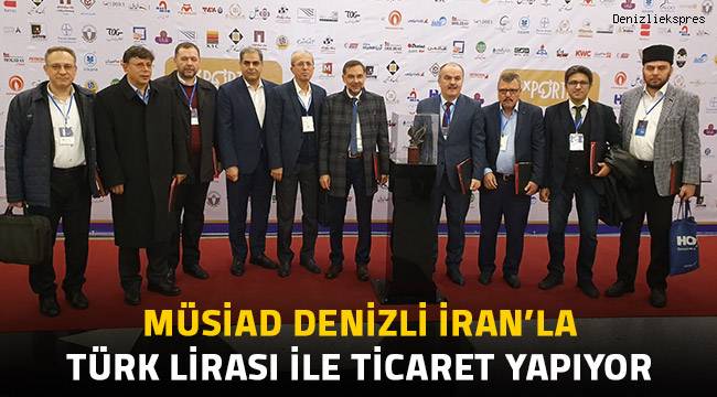 MÜSİAD Denizli İran’la Türk Lirası ile ticaret yapıyor
