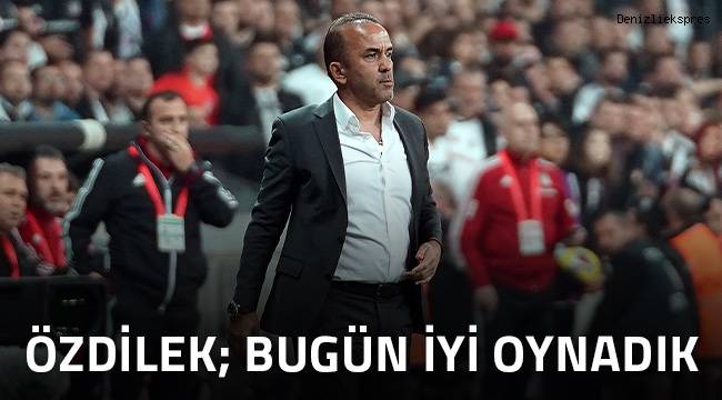 Özdilek; bugün iyi oynadık