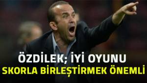 Özdilek: “İyi oyunu skorla birleştirmek, bu geçiş süreçlerinde çok önemlidir”
